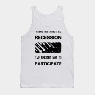 I've heard there’s going to be a recession, i've decided not to participate Tank Top